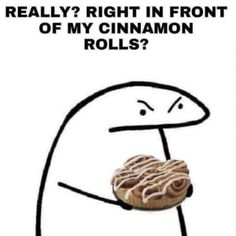 an image of a cartoon character holding a donut with the caption really right in front of my cinnamon rolls?