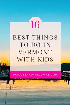 the water with boats in it and text overlay that reads, best things to do in vermont with kids