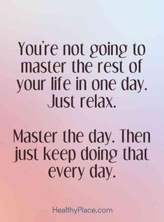 a quote that reads, you're not going to master the rest of your life in one day just relax