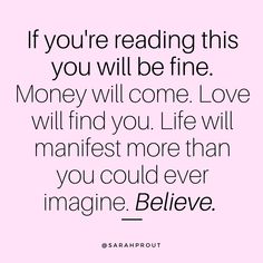 the quote if you're reading this you will be fine money will come love will find