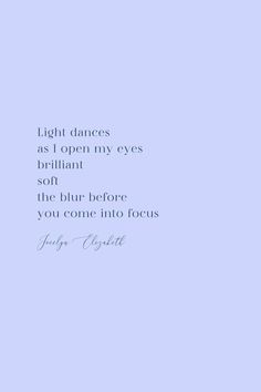 a blue background with the words light dances as i open my eyes brilliant soft, the blur before you come into focus