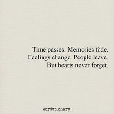 a quote that reads time passes memories fade feelings change people leave but hearts never forget