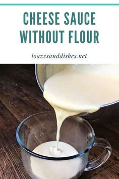 cheese sauce being poured into a glass bowl with the words cheese sauce without flour in it