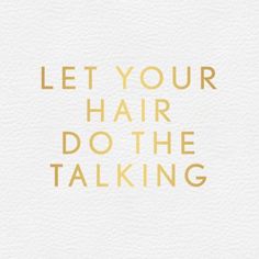 the words, let your hair do the talking are in gold foil on white paper