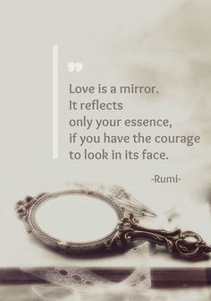 a mirror with the words love is a mirror it reflects only your essence, if you have the courage to look in its face