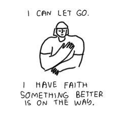 a drawing with the words i can let go, i have faith something better is on the way