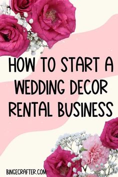 pink flowers with the words how to start a wedding decor rental business on top of it