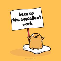 an egg is holding a sign that says keep up the eggcelltent work