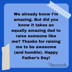 a blue background with the words, we already know i'm amazing but did you know it takes an equally amazing dad to raise someone like me?