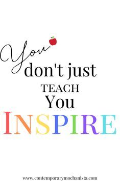 the words you don't just teach you inspire on a white background