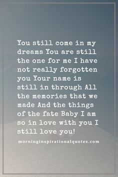 a quote that reads, you still come in my dreams you are still the one for me i have not really forgotten