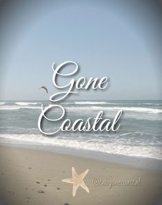 the words gone coastal written in white on a sandy beach next to an ocean and starfish