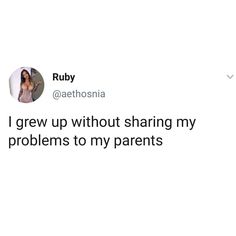 a tweet with the caption i grew up without sharing my problems to my parents