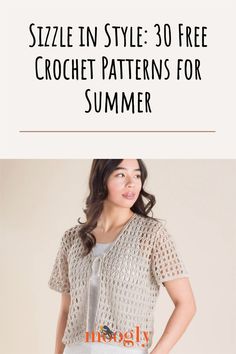 a woman wearing a crochet top with text overlay that reads, sizzle in style 30 free crochet patterns for summer