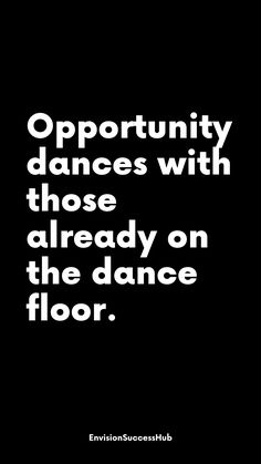 an image with the words opportunity dances with those already on the dance floor written in white