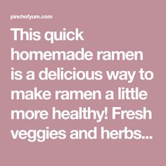 a quote that reads, this quick homemade ramen is a delicious way to make ramen a little more healthy fresh veggies and herbs