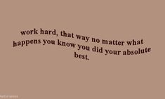 the words work hard, that way no matter what happens you know you did your absolute best