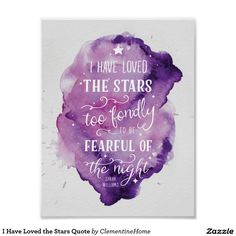 a purple watercolor print with the quote i have loved the stars too fondly to be fearless of the night