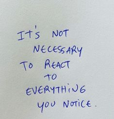 a piece of paper with writing on it that says, it's not necessary to react to everything you notice