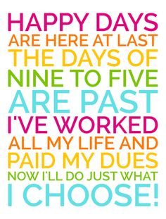 a colorful poster with the words happy days are here at last, the days of nine to five are worked all my life and paid