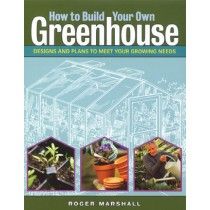 how to build your own greenhouse designs and plans to meet your growing needs