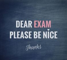 a chalkboard with the words dear exam please be nice thanks written in pink and white