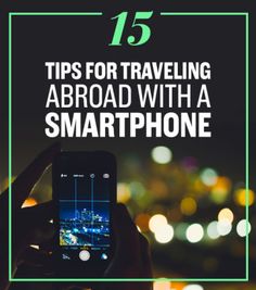 a person holding up a cell phone with the text 15 tips for traveling abroad with a smartphone