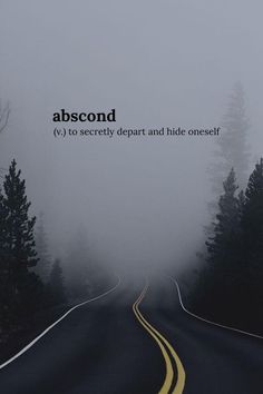 a road with trees and fog on the side that says, abscond to society depart and hide oneself