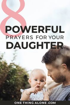 a man holding a baby with the words 8 powerful prayers for your daughter