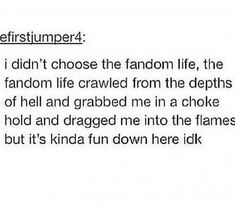 the text is written in black and white on a piece of paper that says, i didn't choose the fandom life