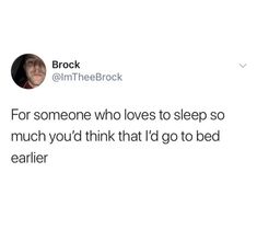 a tweet that reads, for someone who loves to sleep so much you'd think that i'd go to bed earlier