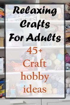 the words relaxing crafts for adults 45 craft hobby ideas are in front of a white cabinet