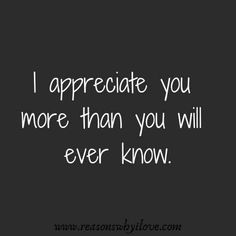 the words i appreciate you more than you will ever know