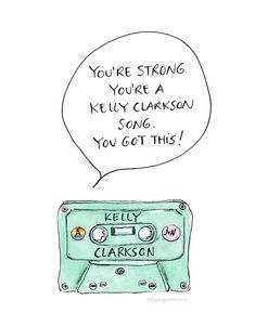 a drawing of an old school cassette with a speech bubble above it that says, you're strong you're a kelly clark song you got this