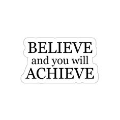 a sticker that says believe and you will achieve