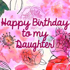 a happy birthday to my daughter with flowers and leaves on the background, in pink tones