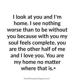 a quote that reads, i look at you and i'm home i see nothing worse than to be without