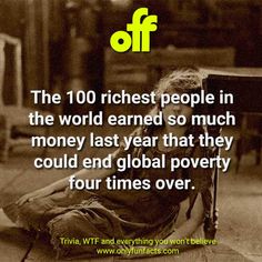 an old man sitting on the ground with his feet up in front of him and text that reads, the 10 richest people in the world earn so much money last year that they could end global poverty four times over