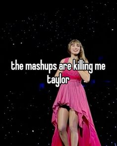 a woman in a pink dress with the words, the mashups are killing me taylor