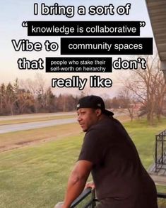 a man sitting on a porch with a quote above him that reads, i bring a sort of knowledge is collaborateative vibe to community spaces that people who state their self won't