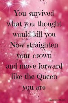 a pink background with the words you survived what you thought would kill you now straighten your crown and move forward like the queen you are