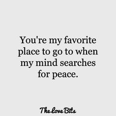 the love bits quote you're my favorite place to go to when my mind searches for peace