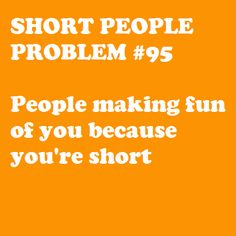 an orange background with the words short people problem 95 people making fun of you because you're short