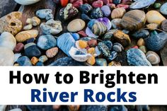 rocks and shells with the words how to brighten river rocks on top of them