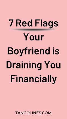 a pink background with the words 7 red flags your boyfriend is draining you financially on it