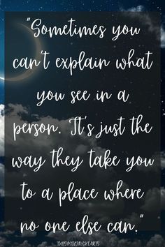 a quote that reads sometimes you can't explain what you see in a person it's just the way they take you to a place where no one else can