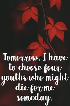 a quote that reads, tomorrow i have to choose four youth's who might die for