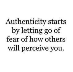 the words authenticity starts by letting go of fear of how others will perce you