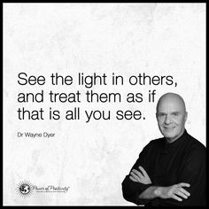 a man with his arms crossed in front of a quote from dr wayne dyer on light in others, and treat them as if that is all you see