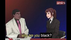 two people sitting at a table with the caption why are you black?